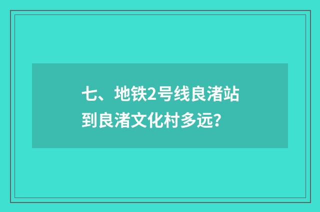 七、地铁2号线良渚站到良渚文化村多远？