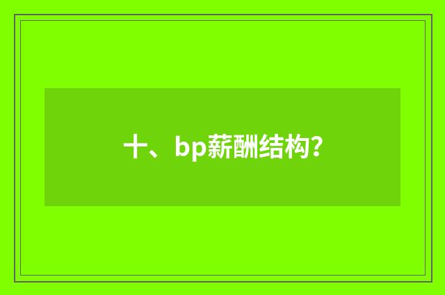 十、bp薪酬结构?