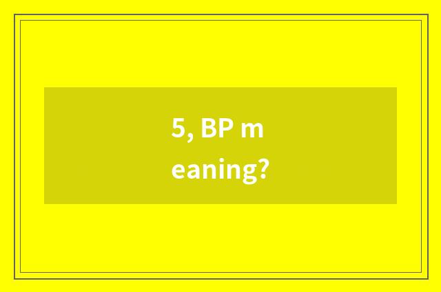 5, BP meaning?
