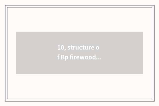 10, structure of Bp firewood fulfil?