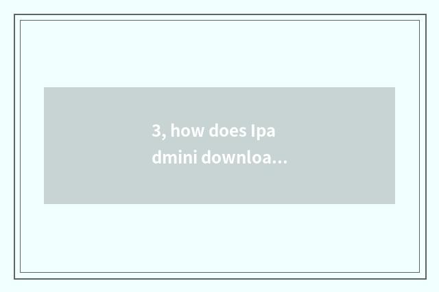 3, how does Ipadmini download An Zhuo game?