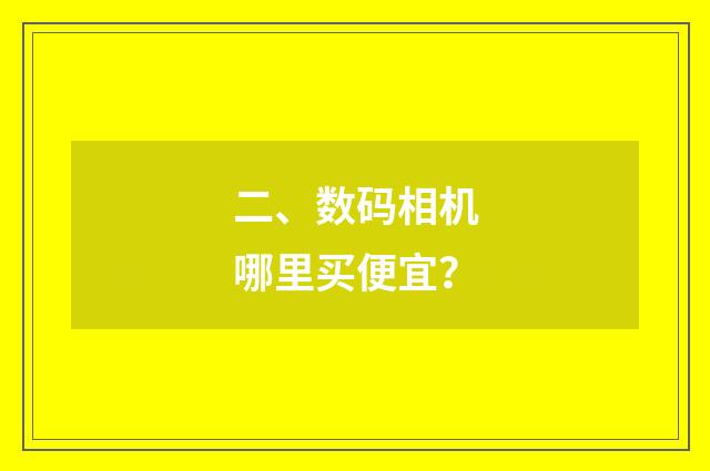 二、数码相机哪里买便宜?
