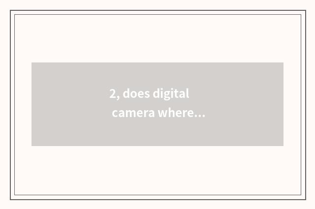 2, does digital camera where buy petty gain?