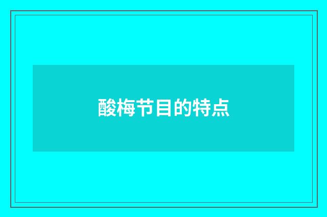 酸梅节目的特点