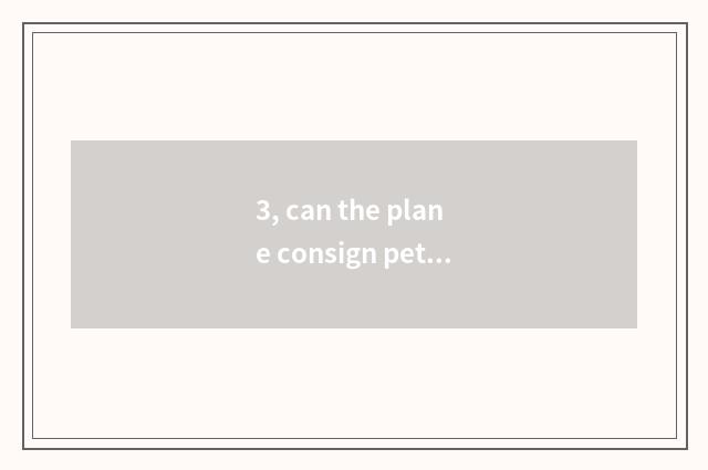 3, can the plane consign pet dog?