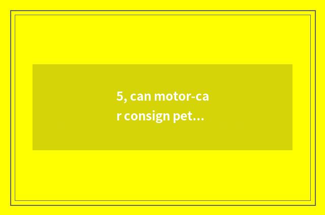 5, can motor-car consign pet dog?