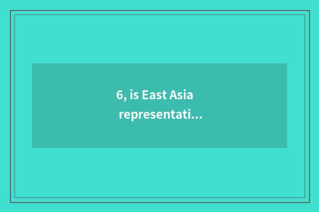 6, is East Asia representative culture?