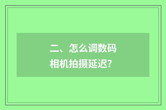 二、怎么调数码相机拍摄延迟？