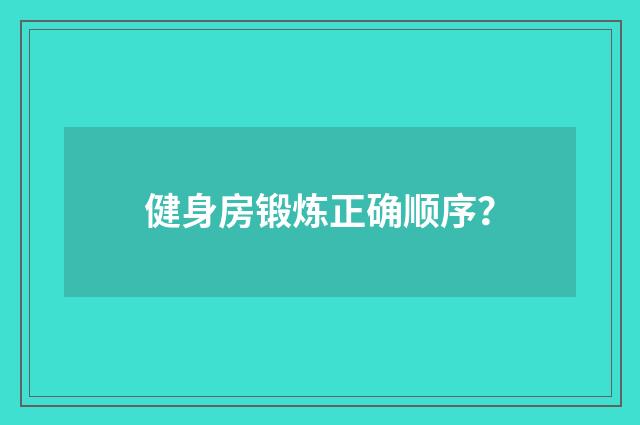 健身房锻炼正确顺序？