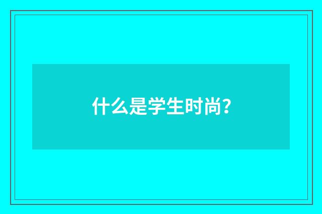 什么是学生时尚?