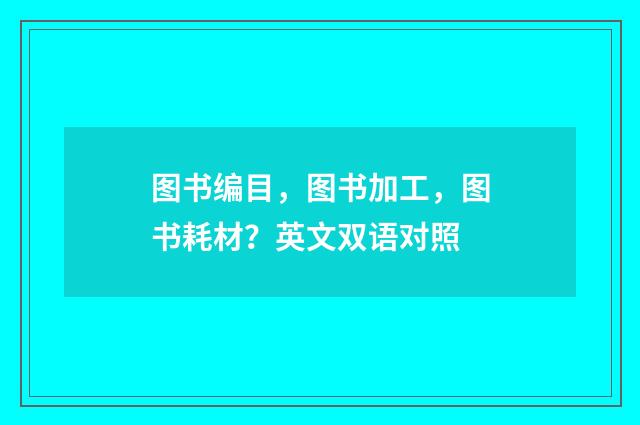图书编目，图书加工，图书耗材？英文双语对照