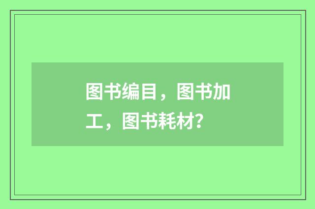图书编目，图书加工，图书耗材？