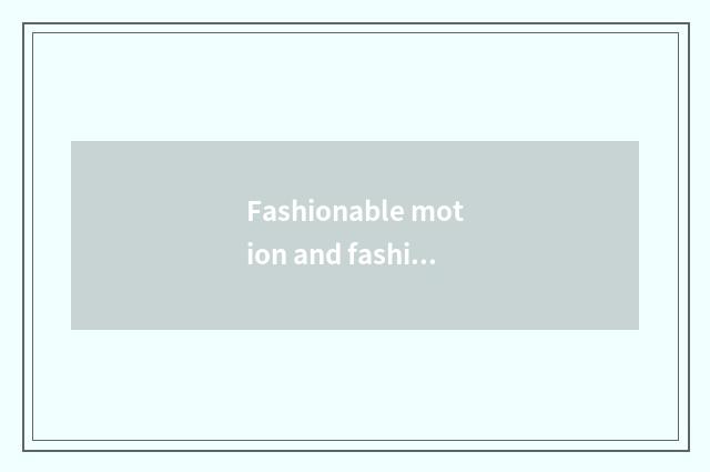 Fashionable motion and fashionable and refined distinction?