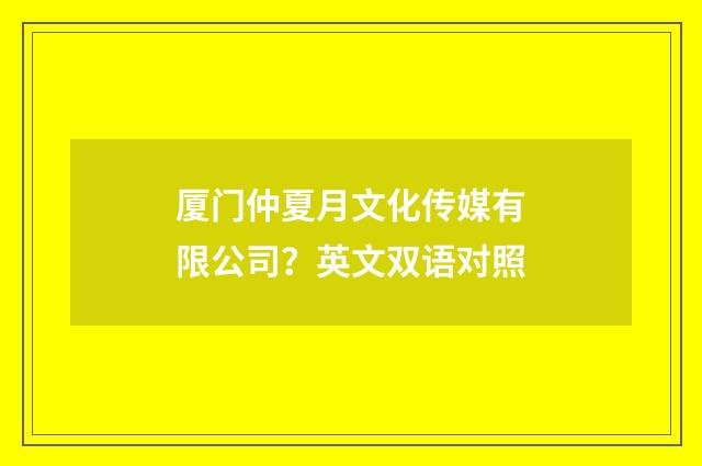 厦门仲夏月文化传媒有限公司?英文双语对照