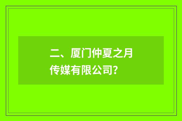 二、厦门仲夏之月传媒有限公司?