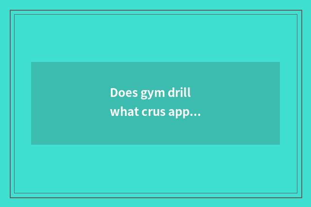 Does gym drill what crus appliance has?