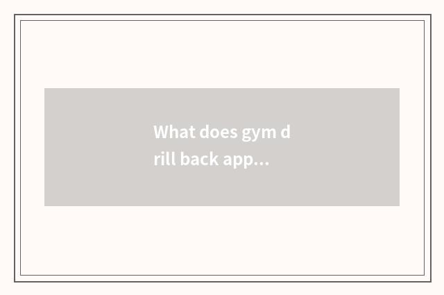 What does gym drill back appliance has?