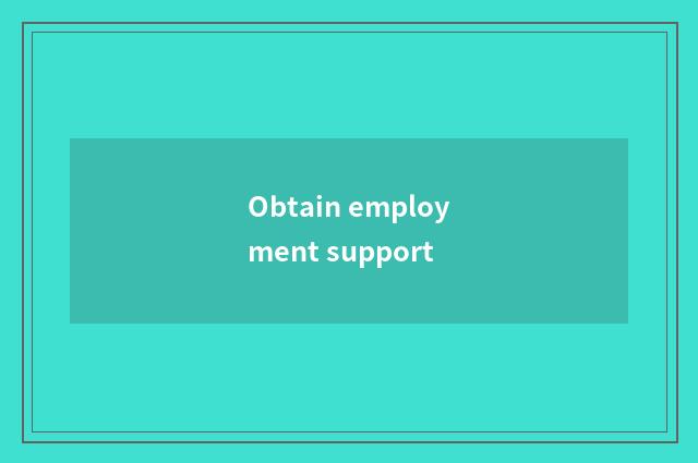 Obtain employment support