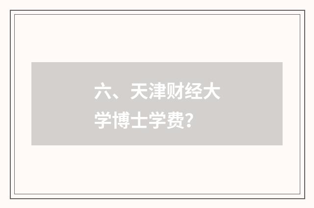 六、天津财经大学博士学费？