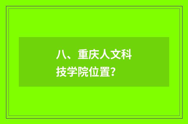 八、重庆人文科技学院位置?