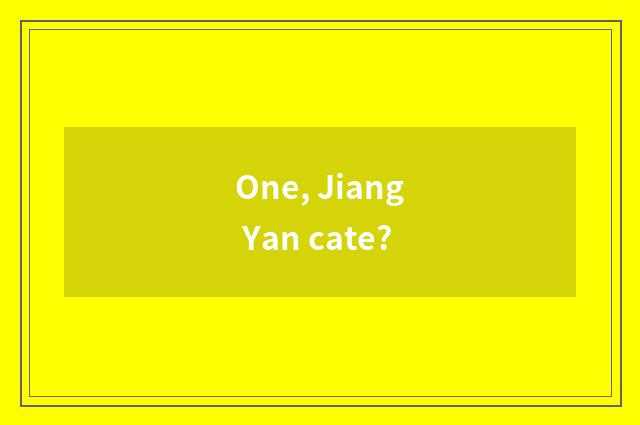 One, Jiang Yan cate?