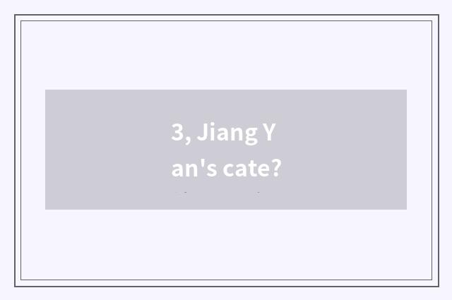 3, Jiang Yan's cate?