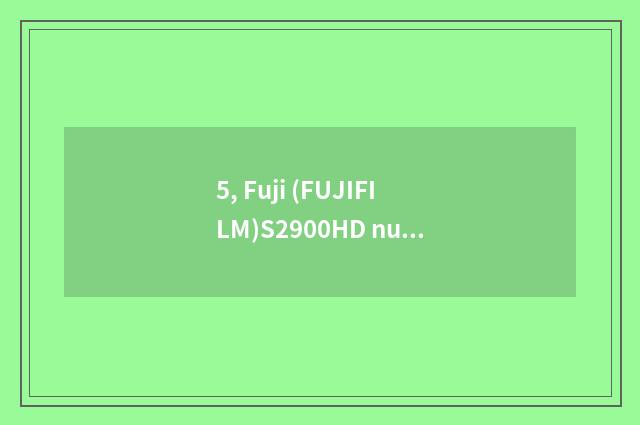 5, Fuji (FUJIFILM)S2900HD number camera?