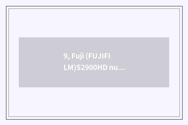 9, Fuji (FUJIFILM)S2900HD number camera how?