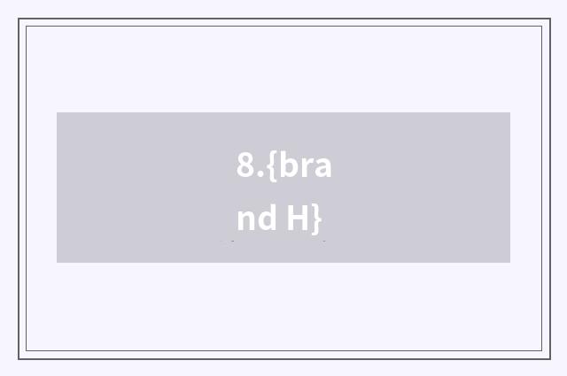 8.{brand H}