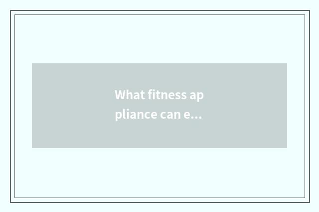What fitness appliance can exercise abdominal muscle?