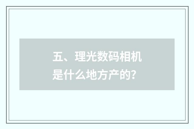 五、理光数码相机是什么地方产的?