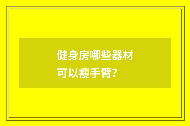 健身房哪些器材可以瘦手臂？