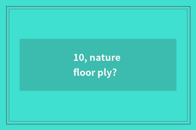 10, nature floor ply?
