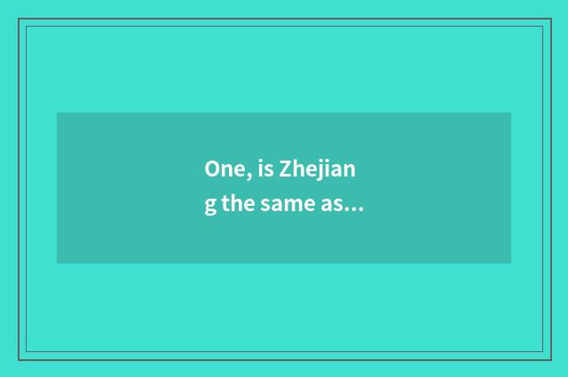 One, is Zhejiang the same as institute of profession of aid science and technolo