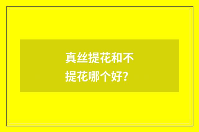 真丝提花和不提花哪个好？