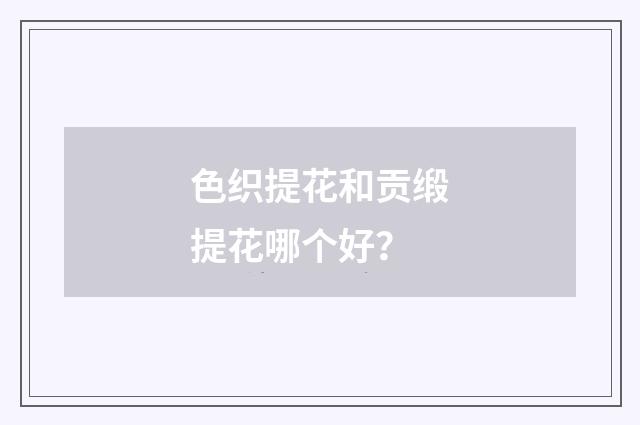 色织提花和贡缎提花哪个好?