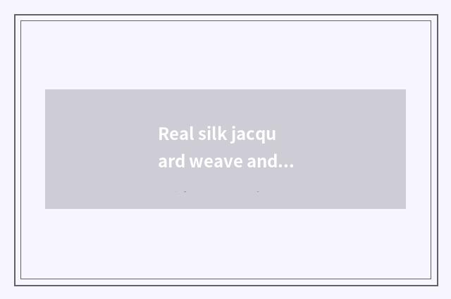 Real silk jacquard weave and not jacquard weave which good?