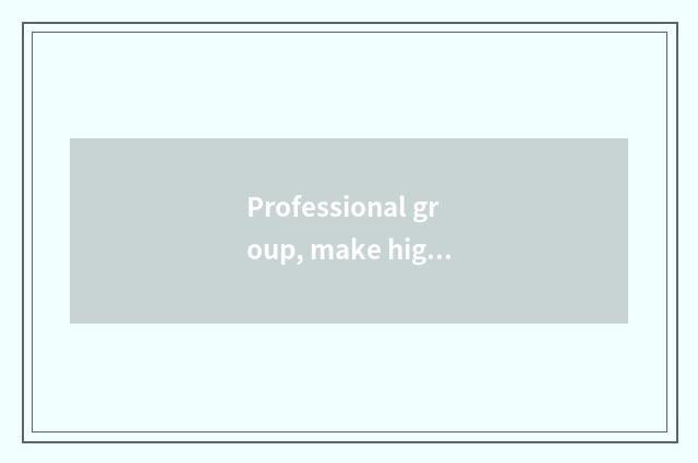 Professional group, make high-quality goods content