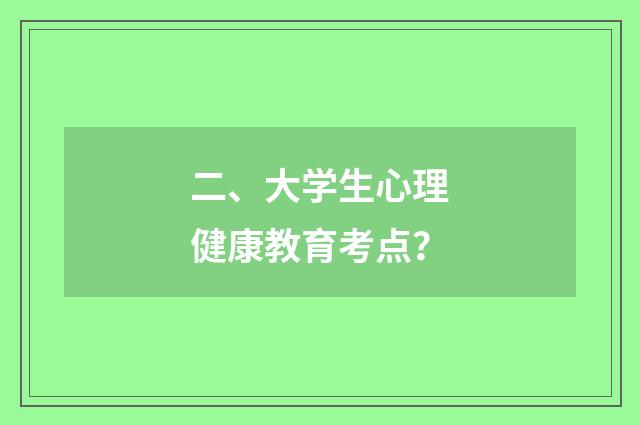二、大学生心理健康教育考点?