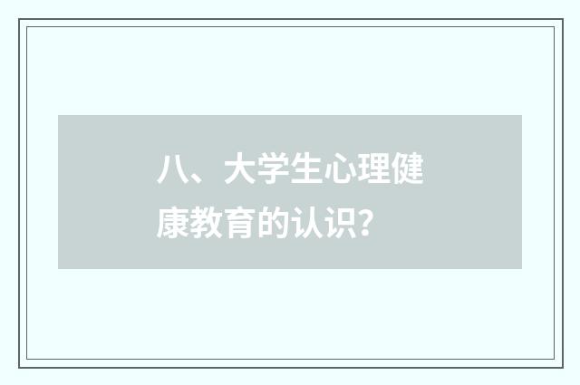 八、大学生心理健康教育的认识?