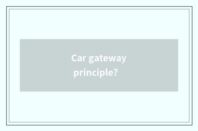 Car gateway principle?