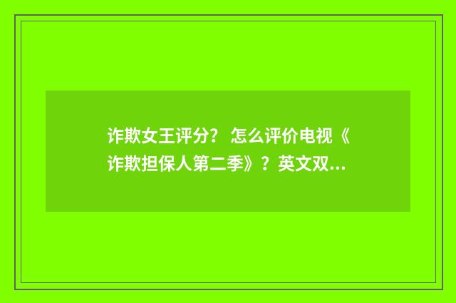 诈欺女王评分? 怎么评价电视《诈欺担保人第二季》?英文双语对照