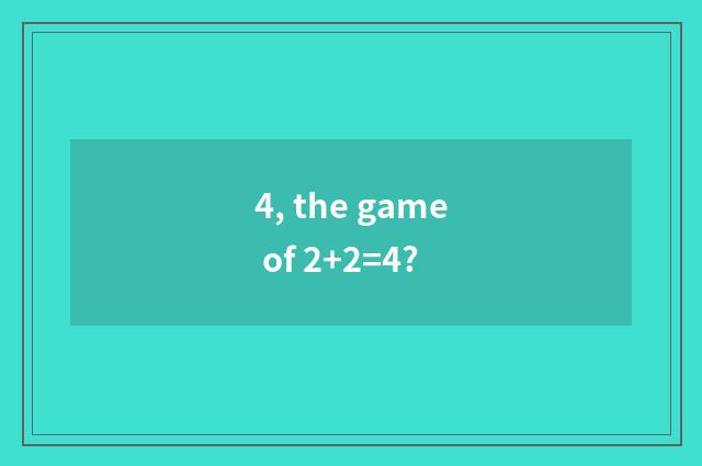 4, the game of 2+2=4?