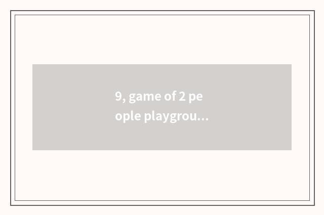 9, game of 2 people playground?