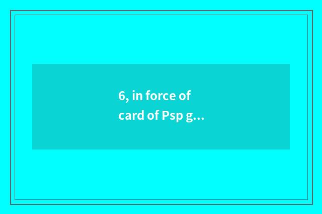 6, in force of card of Psp game king which had better play?
