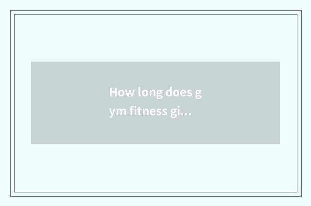 How long does gym fitness give the effect?