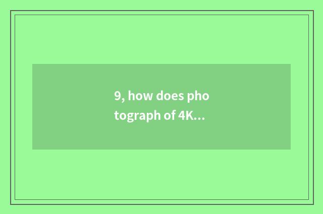 9, how does photograph of 4K number camera pass a mobile phone?