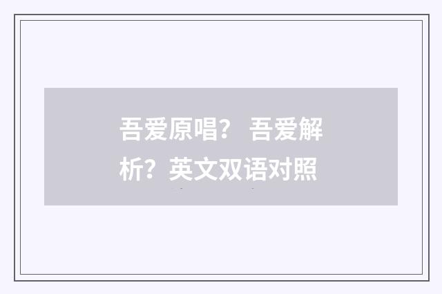 吾爱原唱? 吾爱解析?英文双语对照