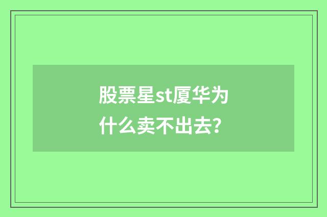 股票星st厦华为什么卖不出去?