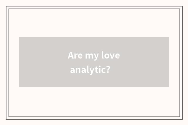 Are my love analytic?